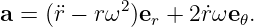 a =  (¨r − rω2 )er + 2 ˙rωe𝜃.

