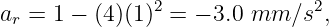 ar = 1 − (4)(1)2 = − 3.0 mm  ∕s2,
