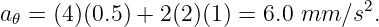 a 𝜃 = (4)(0.5) + 2(2)(1) = 6.0 mm  ∕s2.
