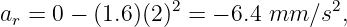 ar = 0 − (1.6)(2)2 = − 6.4 mm  ∕s2,
