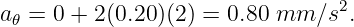 a =  0 + 2(0.20 )(2) = 0.80 mm  ∕s2.
 𝜃
