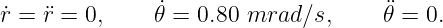                 ˙                    ¨
r˙= r¨=  0,    𝜃 = 0.80 mrad ∕s,     𝜃 = 0.
