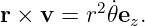         2
r × v = r ˙𝜃ez.
