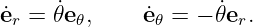 e˙r = 𝜃˙e 𝜃,    ˙e𝜃 = − ˙𝜃er.
