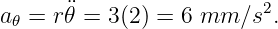 a  = r𝜃¨=  3(2 ) = 6 mm ∕s2.
 𝜃
