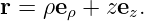 r = ρeρ + zez.
