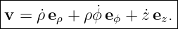 |--------------------------------------------------|
-v-=-(dρ)-∕(dt) e-ρ +-ρ-(dϕ)∕-(dt) e-ϕ +-(dz-)∕(dt)-ez.
