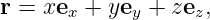 r = xex + yey + zez,
