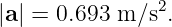|------------------|
a =  − 18.0e ρ m ∕s2.
--------------------
