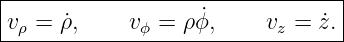 |--------------------------------|
|vρ = ˙ρ,    v ϕ = ρ ˙ϕ,    vz = ˙z.|
---------------------------------
