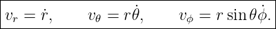 |--------------------------------------|
|vr = ˙r,     v𝜃 = r˙𝜃,    vϕ = r sin 𝜃ϕ˙. |
---------------------------------------
