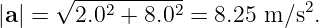       √ --2------2-           2
|a| =   2.0  + 8.0  = 8.25 m ∕s.
