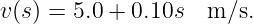 v (s ) = 5.0 + 0.10s m ∕s.
