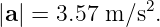 |a | = 3.57 m ∕s2.
