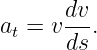       dv-
at = vds .
