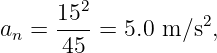       152-          2
an =  45  = 5.0 m ∕s,
