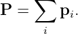      ∑
P =     pi.
      i
