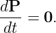 dP-=  0.
dt
