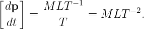 [dp ]   M  LT −1
 ---  = -------- = M  LT −2.
 dt        T
                                                                                         
                                                                                         
