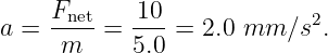 a =  Fnet=  10- = 2.0 mm ∕s2.
     m      5.0
