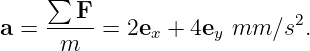     ∑
    ---F-                   2
a =  m   =  2ex + 4ey mm  ∕s .
