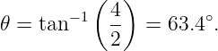           (  )
𝜃 = tan− 1  4- =  63.4∘.
            2
