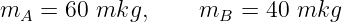 mA  = 60 mkg,      mB  =  40 mkg
