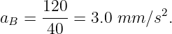 a  =  120-= 3.0 mm  ∕s2.
 B    40

