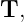 T,
