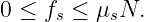 0 ≤ fs ≤ μsN.
