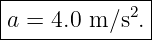 |--------------|
|a = 4.0 m ∕s2.|
---------------
