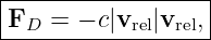 |------------------|
|F   = − c|v   |v   ,|
---D--------rel--rel-
