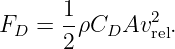      1        2
FD  = --ρCDAv  rel.
      2
