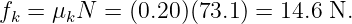 fk = μkN  = (0.20)(73.1) = 14.6 N.
