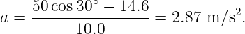     50-cos30∘-−-14.6            2
a =       10.0       = 2.87 m ∕s .
