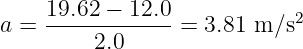 a =  19.62-−-12.0-=  3.81 m ∕s2
         2.0
