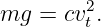 mg =  cv2t.
