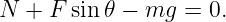 N + F  sin 𝜃 − mg =  0.

