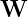 W
