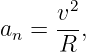       v2
an =  --,
      R
