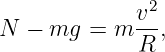               2
N − mg  =  m v-,
             R
