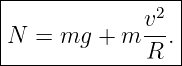 |----------------|
|             v2-|
|N =  mg +  m R .|
------------------
