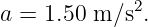 a =  1.50 m ∕s2.
