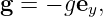 g = − gey,
