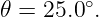 𝜃 = 25.0∘.
