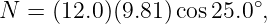 N =  (12.0)(9.81) cos25.0∘,

