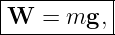 |----------|
|W  =  mg, |
-----------
