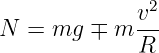              v2-
N  = mg  ∓ m R
