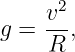     v2
g = ---,
     R
