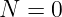 N =  0
